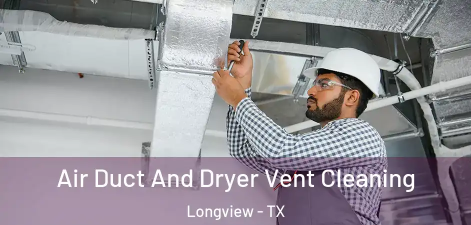 Air Duct And Dryer Vent Cleaning Longview - TX