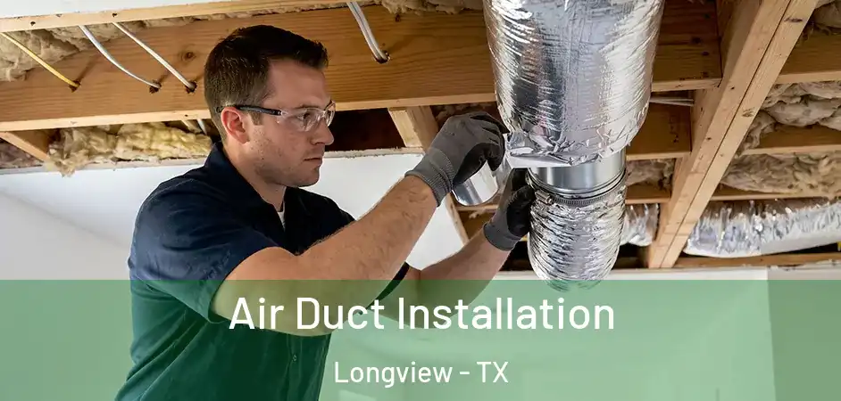 Air Duct Installation Longview - TX