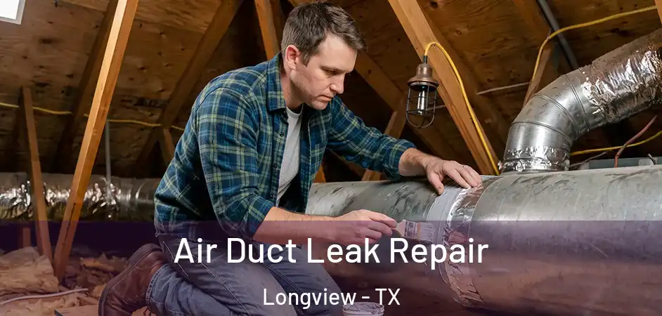 Air Duct Leak Repair Longview - TX