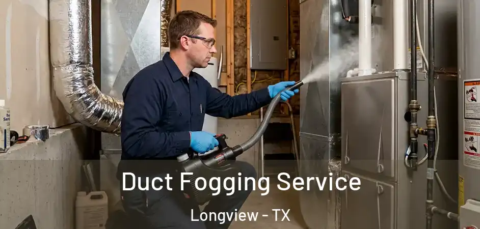 Duct Fogging Service Longview - TX