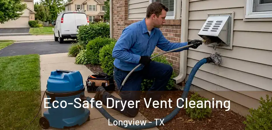 Eco-Safe Dryer Vent Cleaning Longview - TX