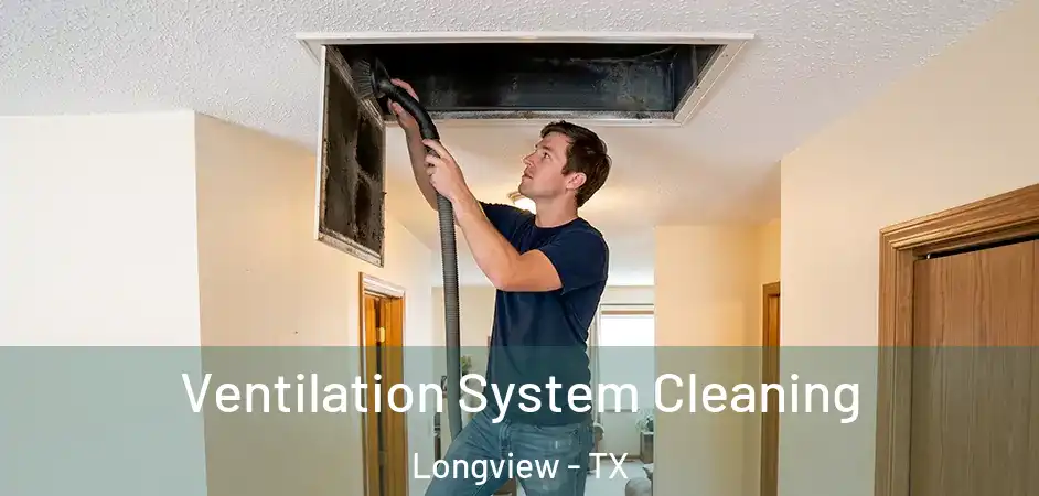 Ventilation System Cleaning Longview - TX